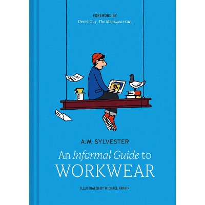 An Informal Guide to Workwear - by  A W Sylvester (Hardcover)
