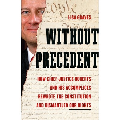 Without Precedent - by  Lisa Graves (Hardcover)