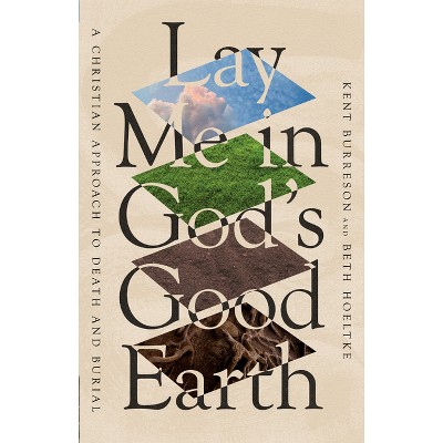 Lay Me in God's Good Earth - by  Kent Burreson & Beth Hoeltke (Paperback)