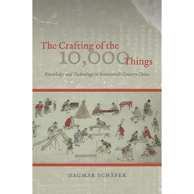 The Crafting of the 10,000 Things - by  Dagmar Schäfer (Paperback)