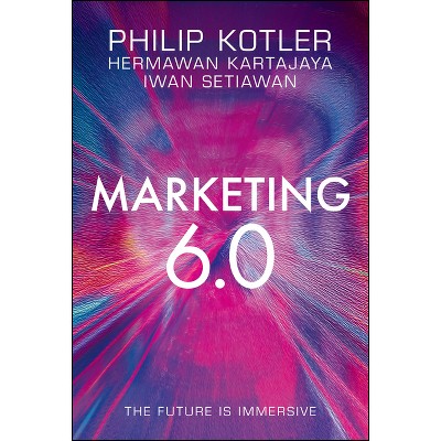 Marketing 6.0 - by  Philip Kotler & Hermawan Kartajaya & Iwan Setiawan (Hardcover)