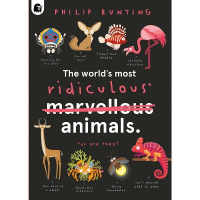 The World's Most Ridiculous Animals - (Quirky Creatures) by  Philip Bunting (Hardcover)