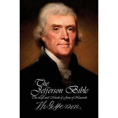 The Jefferson Bible - The Life and Morals of Jesus of Nazareth - by  Thomas Jefferson (Paperback)