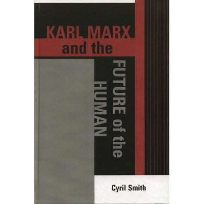 Karl Marx and the Future of the Human - (The Raya Dunayevskaya Marxism and Humanism) 7th Edition by  Cyril Smith (Paperback)