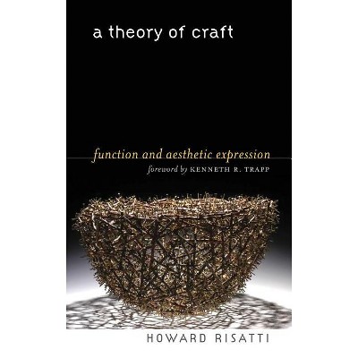 A Theory of Craft - by  Howard Risatti (Paperback)