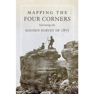 Mapping the Four Corners, 83 - (American Exploration and Travel) by  Robert McPherson & Susan Neel (Hardcover)