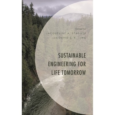Sustainable Engineering for Life Tomorrow - (Environment and Society) by  Jacqueline A Stagner & David S K Ting (Hardcover)