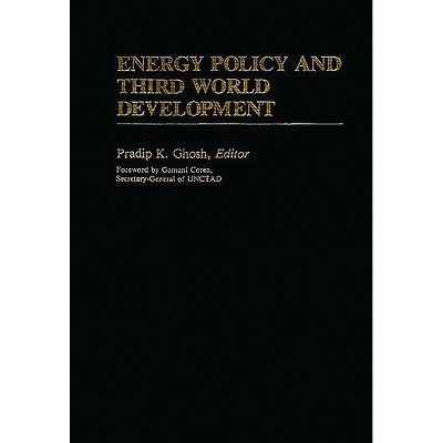 Energy Policy and Third World Development - (International Development Resource Books) by  Pradip K Ghosh (Hardcover)