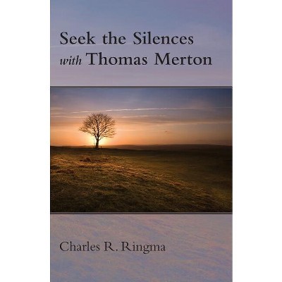Seek the Silences with Thomas Merton - by  Charles Ringma (Paperback)