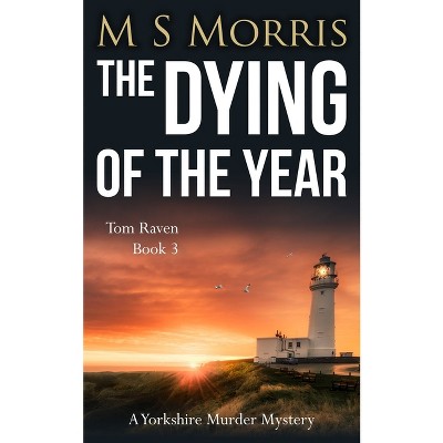 The Dying of the Year - (DCI Tom Raven Crime Thrillers) by  M S Morris (Paperback)