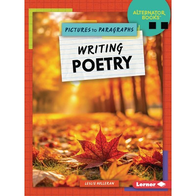 Writing Poetry - (Pictures to Paragraphs (Alternator Books (R))) by  Leslie Holleran (Paperback)