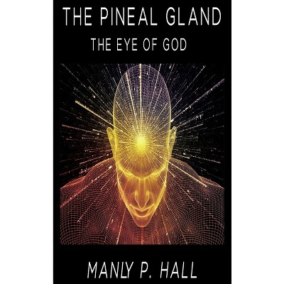 The Pineal Gland - by  Manly P Hall (Hardcover)