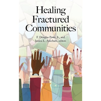Healing Fractured Communities - by  F Douglas Powe & Jessica L Anschutz (Paperback)