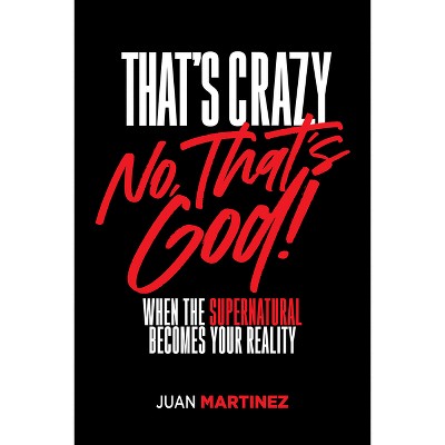 That's Crazy-No, That's God - by  Juan Martinez (Paperback)
