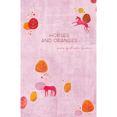 Horses and Oranges - by  Kirsten Garbini (Paperback)