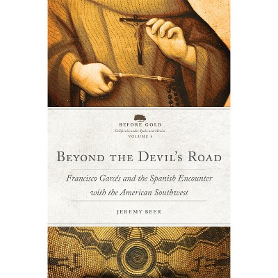 Beyond the Devil's Road - (Before Gold: California Under Spain and Mexico) by  Jeremy Beer (Hardcover)