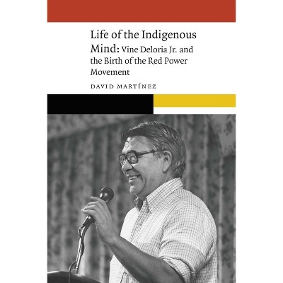 Life of the Indigenous Mind - (New Visions in Native American and Indigenous Studies) by David Martinez