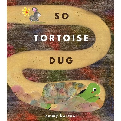 So Tortoise Dug - by  Emmy Kastner (Hardcover)