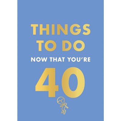 Things to Do Now That You're 40 - by  Rebecca Hall (Hardcover)