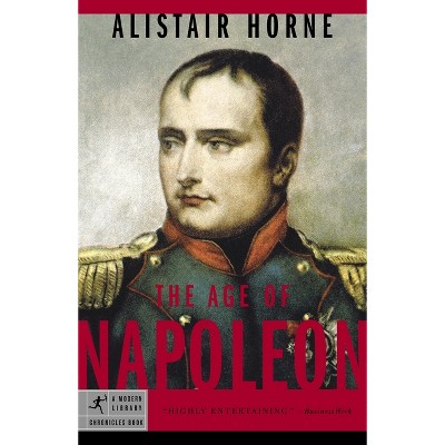 The Age of Napoleon - (Modern Library Chronicles) by  Alistair Horne (Paperback)