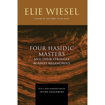 Four Hasidic Masters and Their Struggle Against Melancholy - 2nd Edition by  Elie Wiesel (Hardcover)