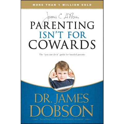 Parenting Isn't for Cowards - by  James C Dobson (Paperback)