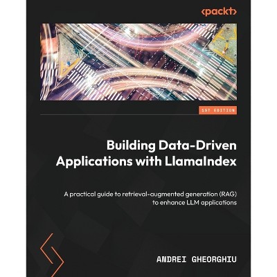 Building Data-Driven Applications with LlamaIndex - by  Andrei Gheorghiu (Paperback)