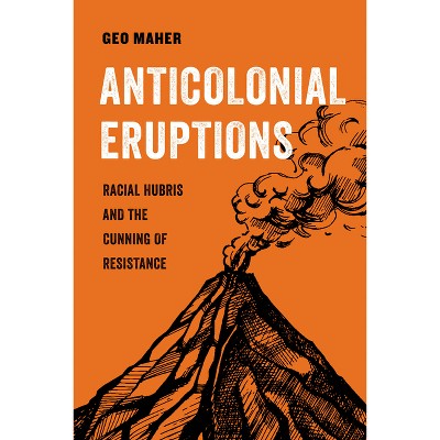 Anticolonial Eruptions - (American Studies Now: Critical Histories of the Present) by  Geo Maher (Hardcover)