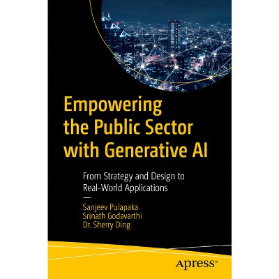 Empowering the Public Sector with Generative AI - by  Sanjeev Pulapaka & Srinath Godavarthi & Sherry Ding (Paperback)