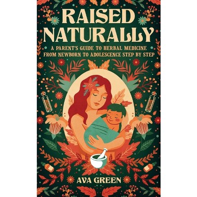 Raised Naturally - by  Ava Green (Hardcover)