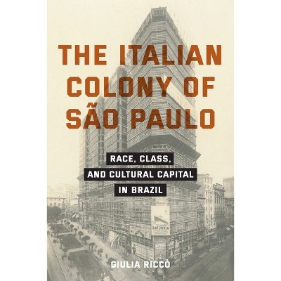 The Italian Colony of São Paulo - (Critical Studies in Italian Migrations) by  Giulia Riccò (Hardcover)