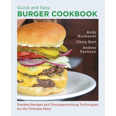 Quick and Easy Burger Cookbook - by  Andy Husbands & Chris Hart & Andrea Pyenson (Paperback)