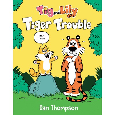 Tiger Trouble (TIG and Lily Book 1) - by  Dan Thompson (Hardcover)