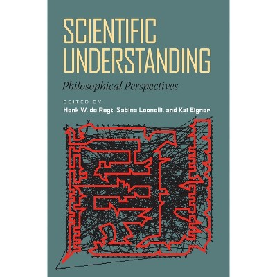 Scientific Understanding - by  Henk de Regt & Sabina Leonelli & Kai Eigner (Paperback)
