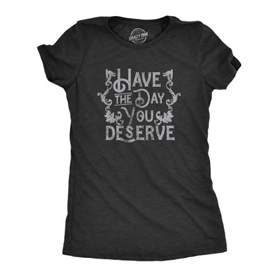 Womens Have The Day You Deserve T Shirt Funny Motivational Advice Tee for Ladies - Crazy Dog Women's T Shirt With Sarcastic Sayings