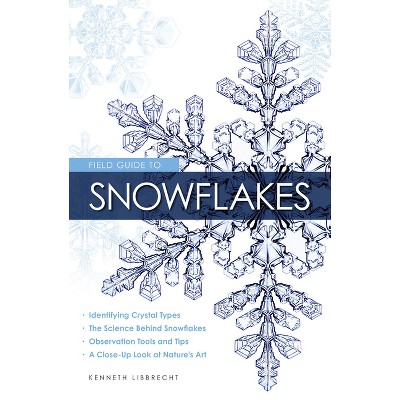 Field Guide to Snowflakes - by  Kenneth George Libbrecht (Paperback)