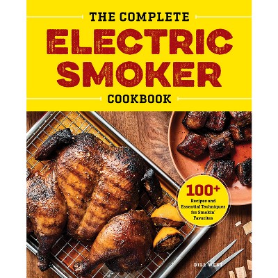 The Complete Electric Smoker Cookbook - by  Bill West (Hardcover)