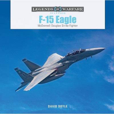 F-15 Eagle - (Legends of Warfare: Aviation) by  David Doyle (Hardcover)