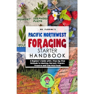 Pacific Northwest Foraging Starter Handbook - (DIY Mushroom) by  Stephen Fleming (Paperback)