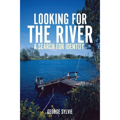 Looking for the River: A Search for Identity - by  George Sylvie (Paperback)