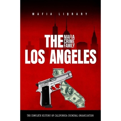 The Los Angeles Mafia Crime Family - by  Mafia Library (Paperback)