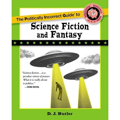 Politically Incorrect Guide to Science Fiction and Fantasy - by  D J Butler (Paperback)
