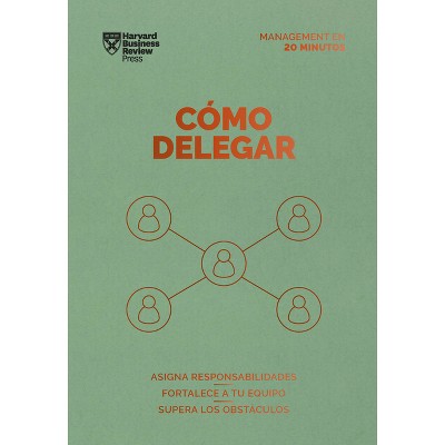 Cómo Delegar. Serie Management En 20 Minutos (Delegating Work Spanish Edition) - (Management en 20 Minutos) by  Harvard Business Review (Paperback)