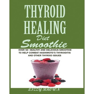 THYROID HEALING Diet Smoothie - by  Lizzy Brown (Paperback)