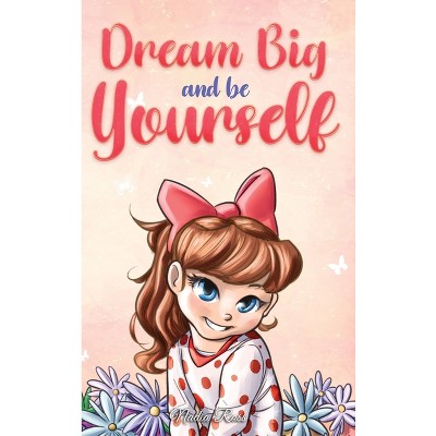 Dream Big and Be Yourself - (Motivational Books for Children) by  Nadia Ross & Special Art Stories (Hardcover)