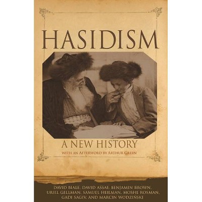 Hasidism - by  David Biale & David Assaf & Benjamin Brown & Uriel Gellman & Samuel Heilman & Moshe Rosman & Gadi Sagiv & Marcin Wodzinski (Paperback)