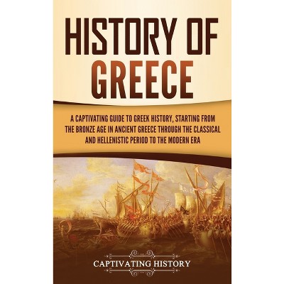 History of Greece - by  Captivating History (Hardcover)