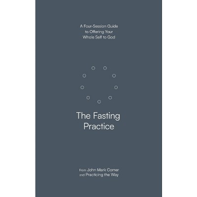 The Fasting Practice - by  John Mark Comer & Practicing the Way (Paperback)
