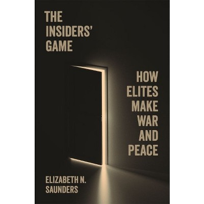 The Insiders' Game - (Princeton Studies in International History and Politics) by Elizabeth N Saunders