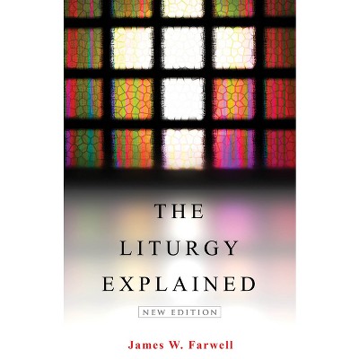 The Liturgy Explained - by  James W Farwell (Paperback)